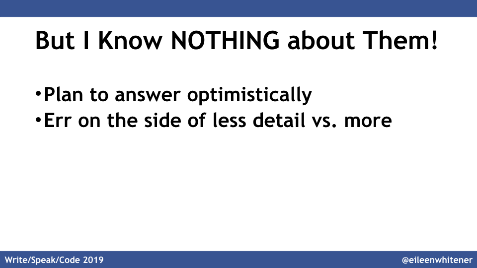 But I know nothing about them! Answer optimistically; give less detail vs. more